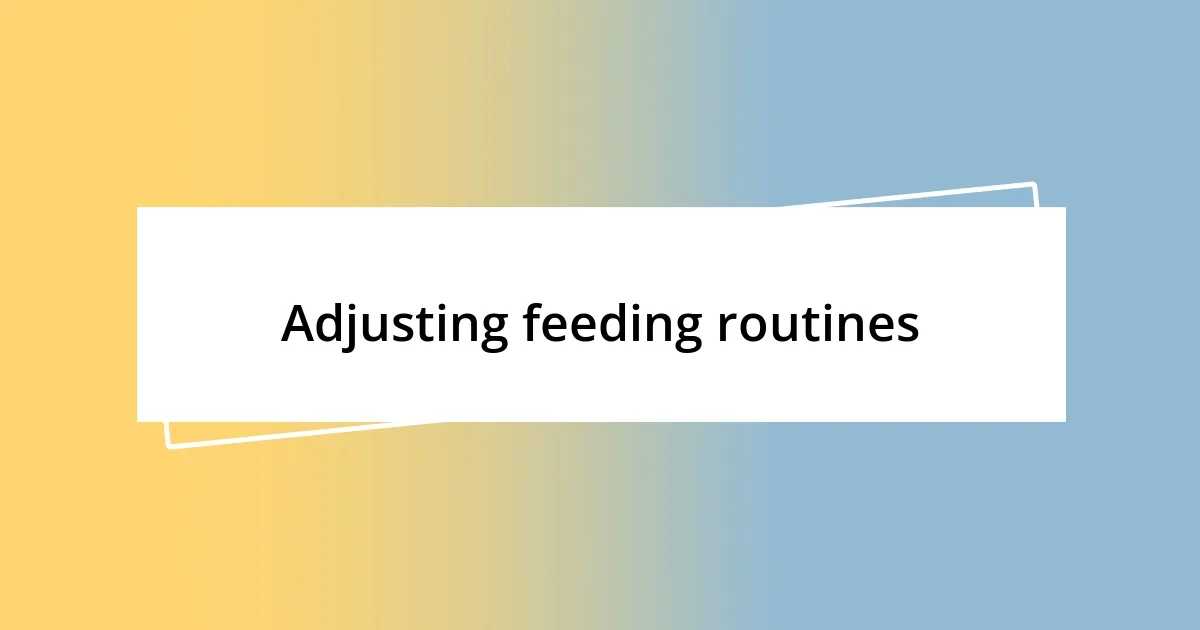 Adjusting feeding routines