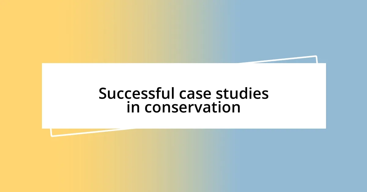 Successful case studies in conservation