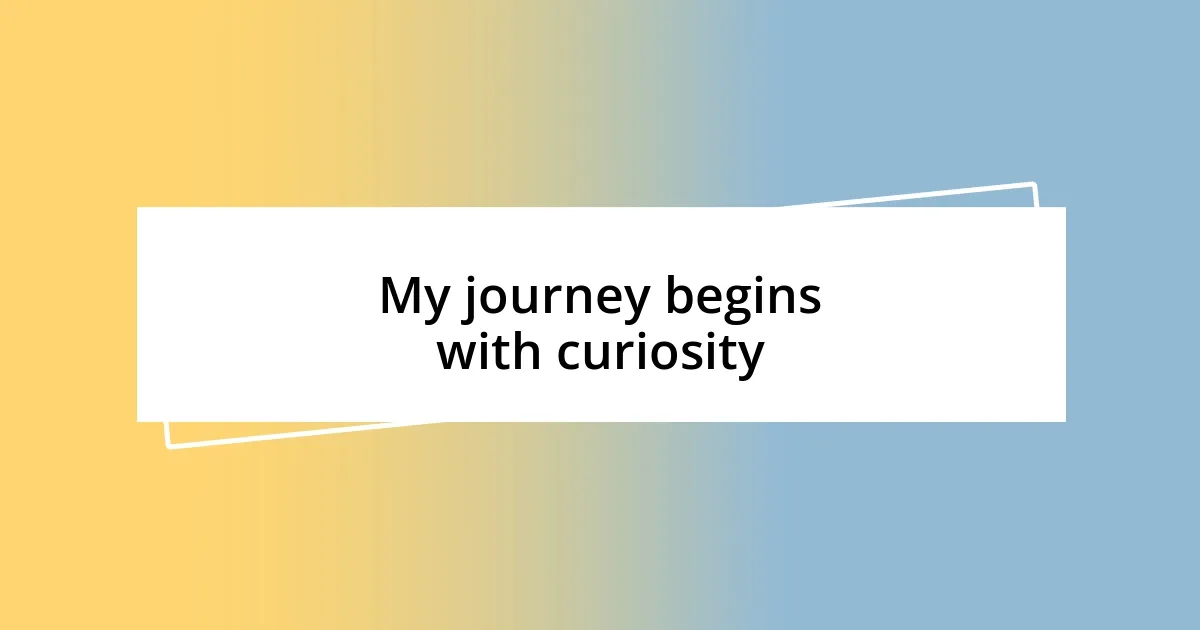 My journey begins with curiosity