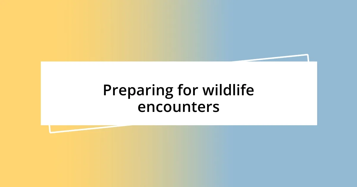 Preparing for wildlife encounters