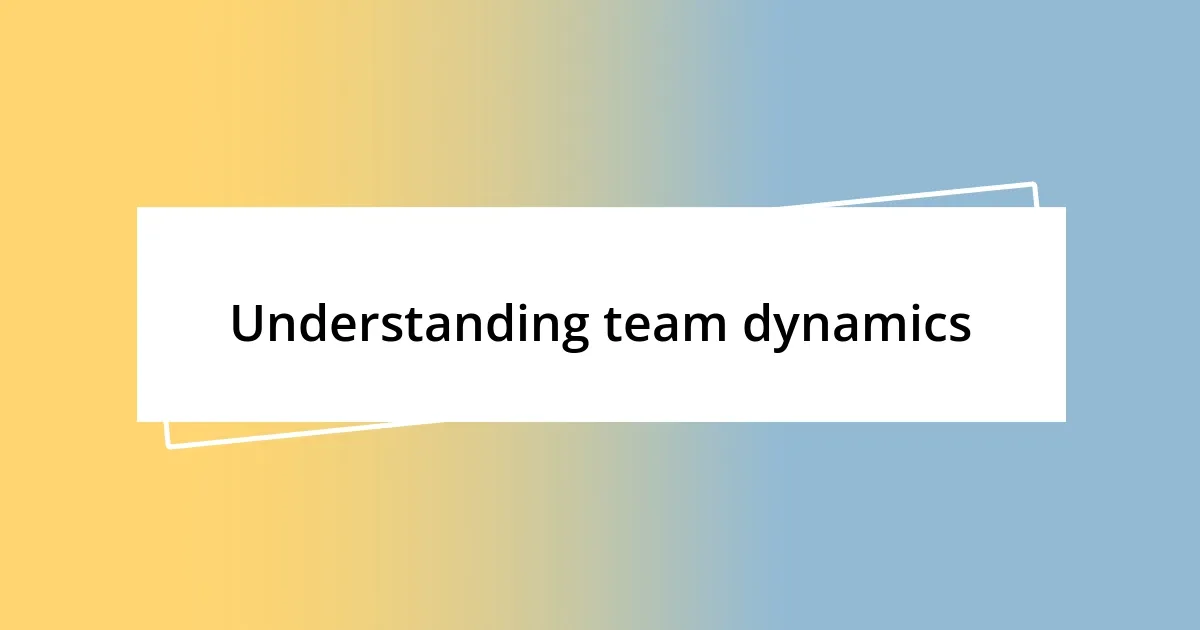 Understanding team dynamics