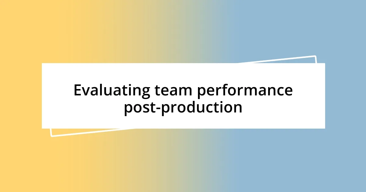 Evaluating team performance post-production