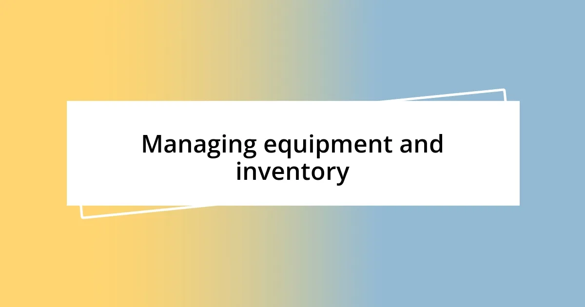 Managing equipment and inventory