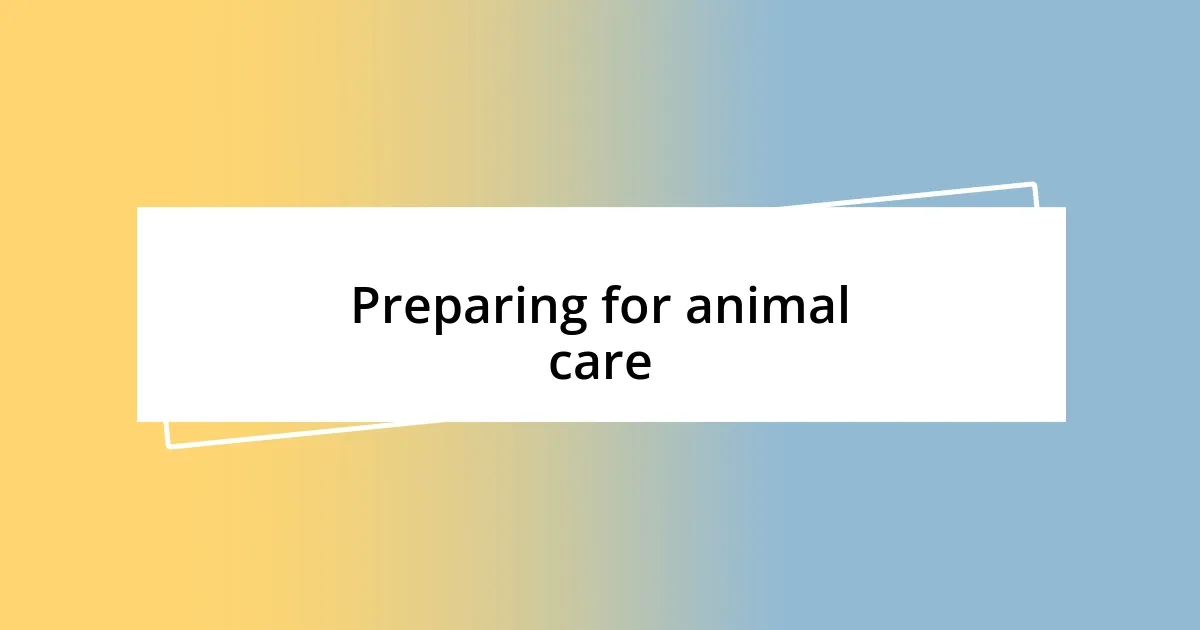 Preparing for animal care