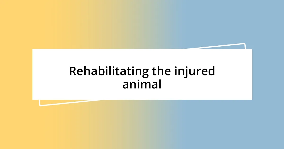 Rehabilitating the injured animal