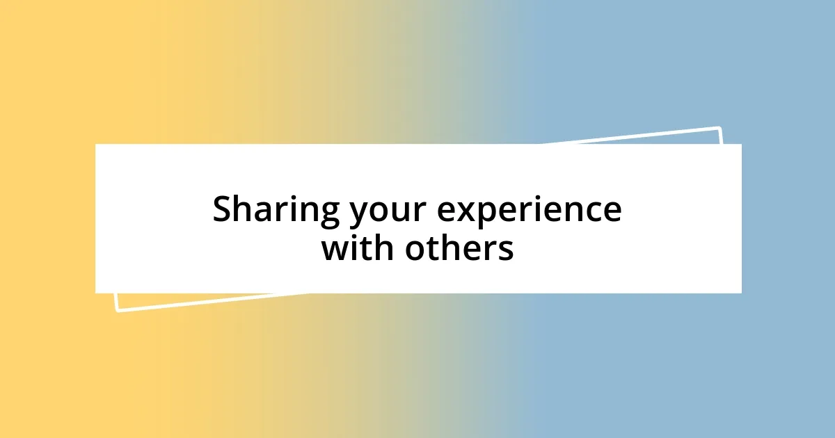 Sharing your experience with others