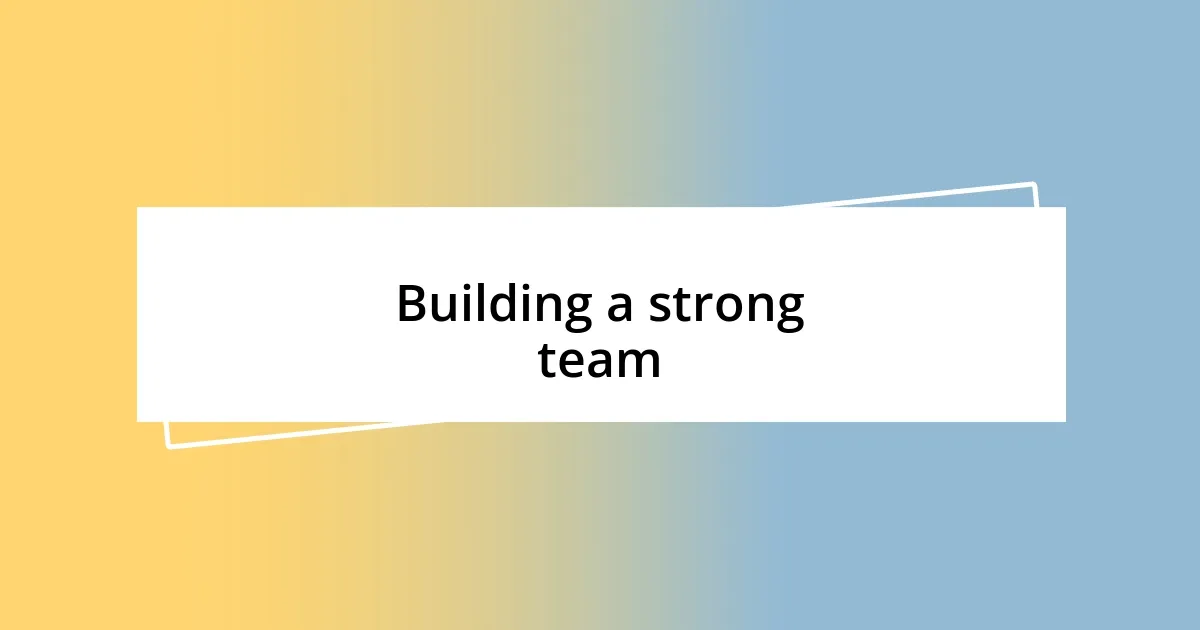 Building a strong team