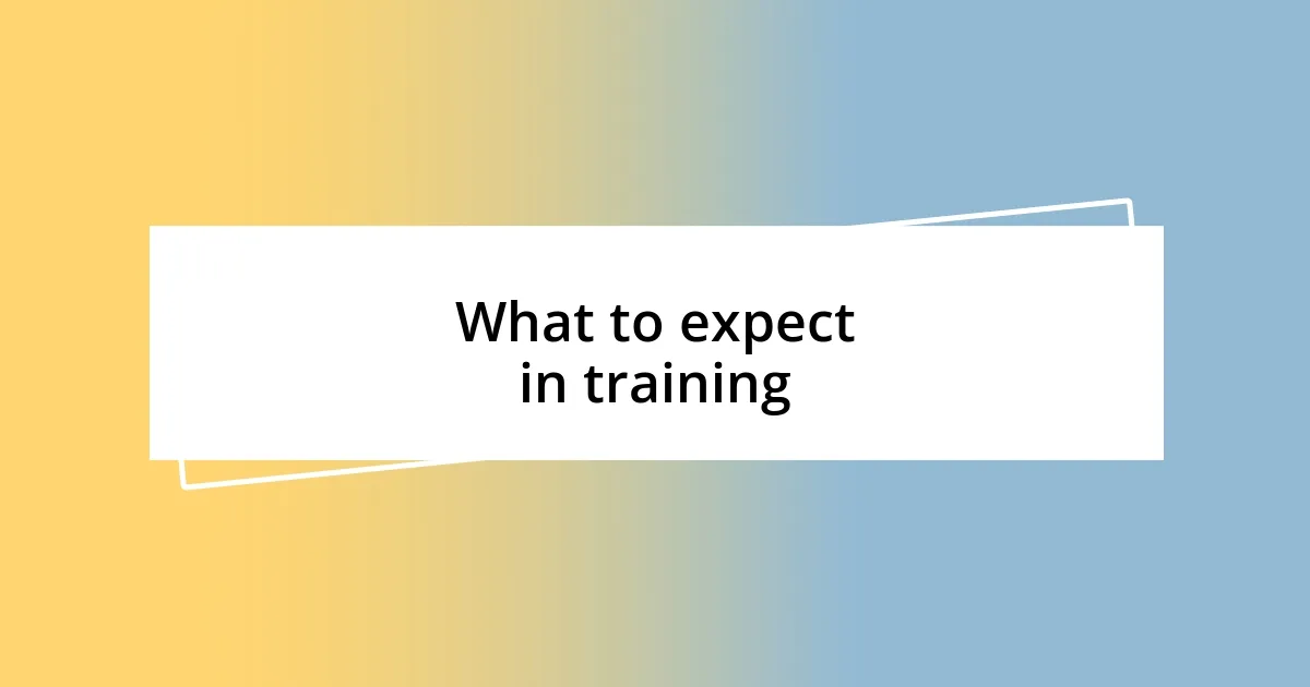 What to expect in training