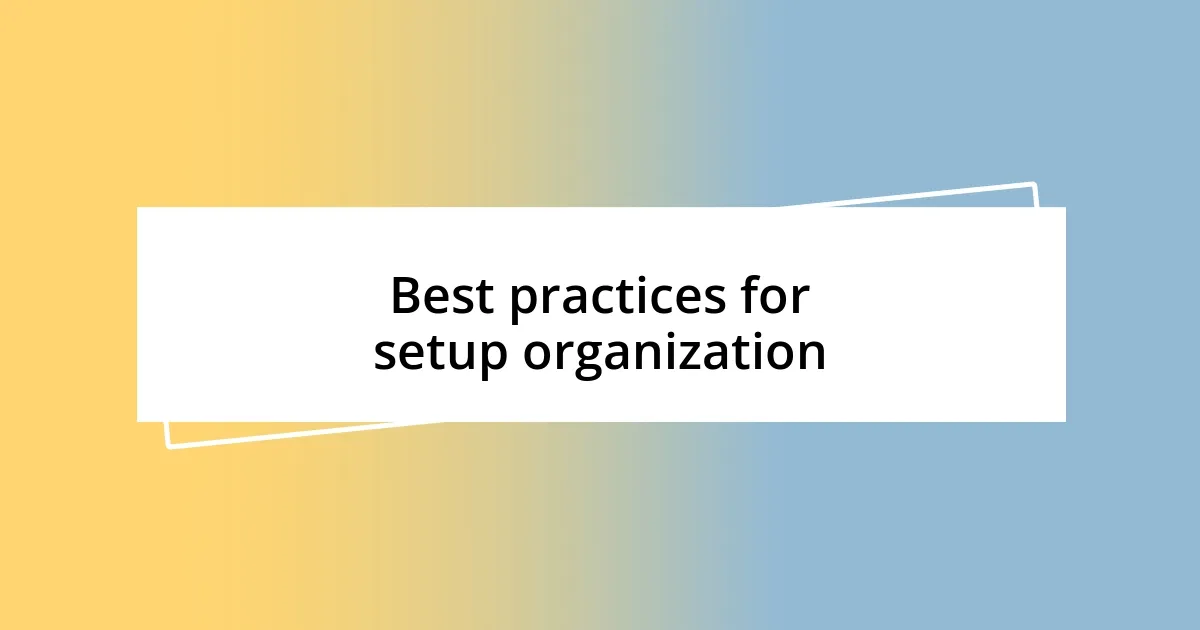 Best practices for setup organization