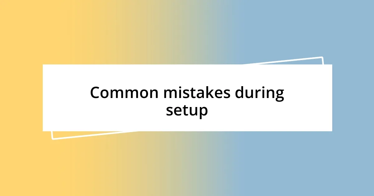 Common mistakes during setup