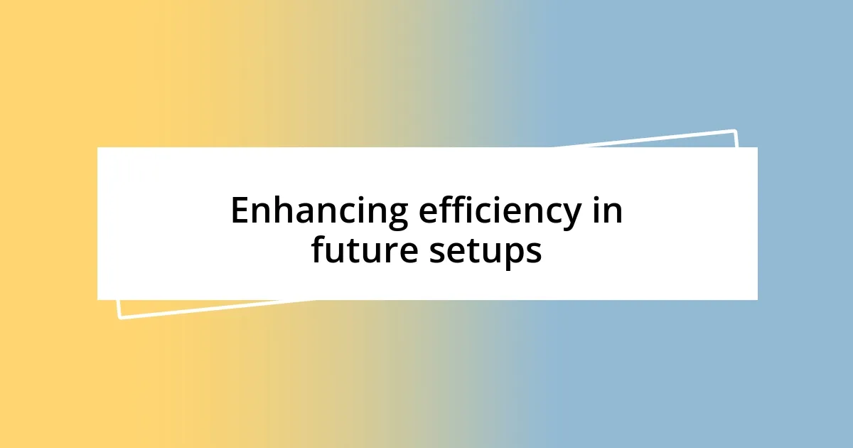 Enhancing efficiency in future setups