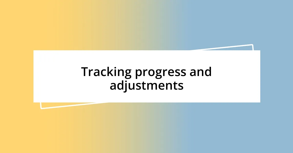 Tracking progress and adjustments