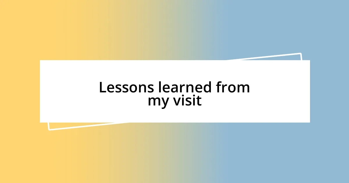 Lessons learned from my visit