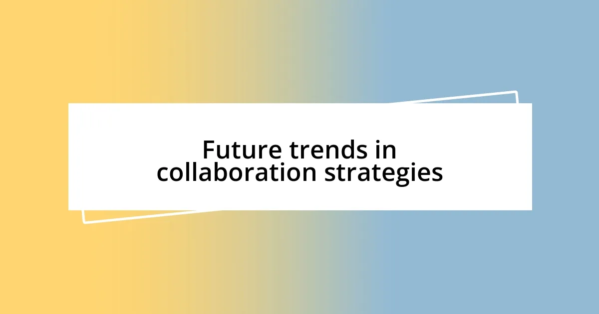 Future trends in collaboration strategies