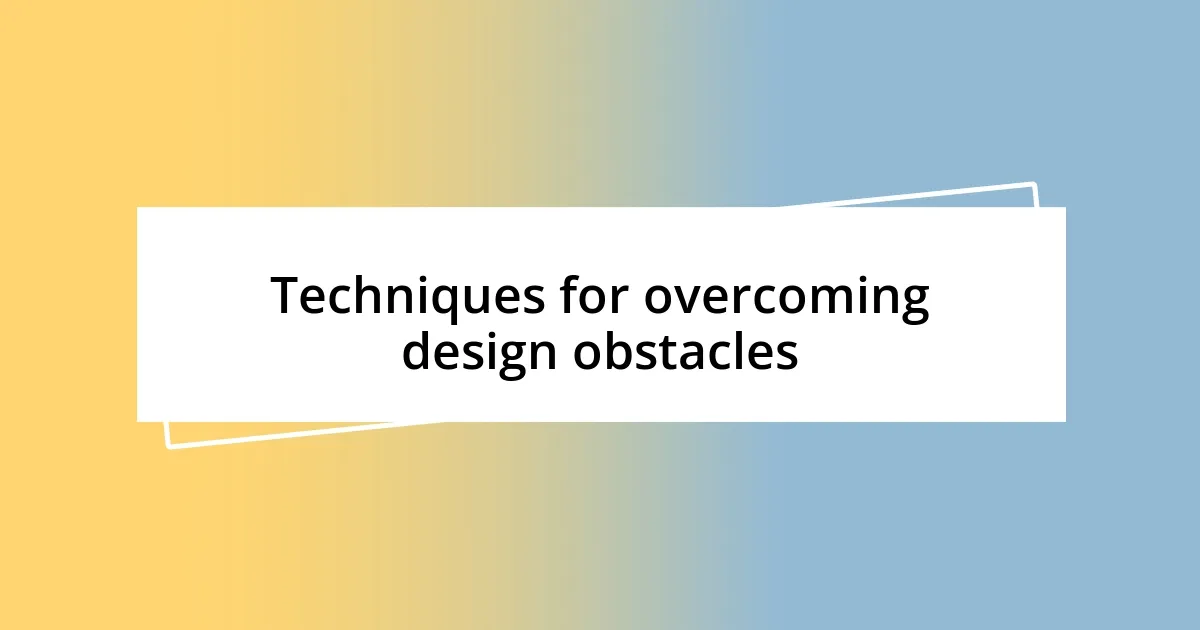 Techniques for overcoming design obstacles