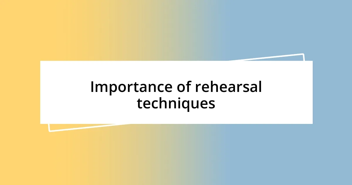 Importance of rehearsal techniques