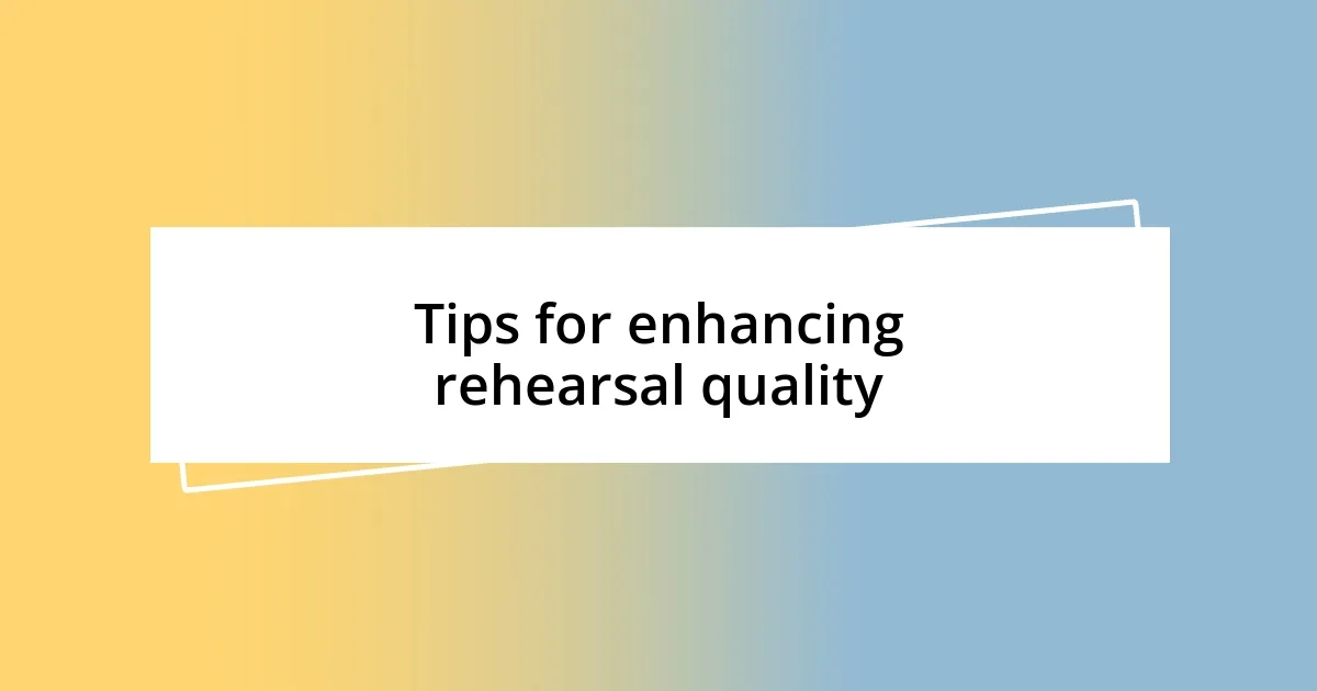 Tips for enhancing rehearsal quality