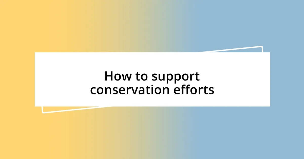 How to support conservation efforts