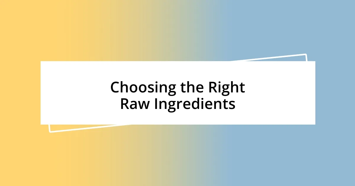 Choosing the Right Raw Ingredients