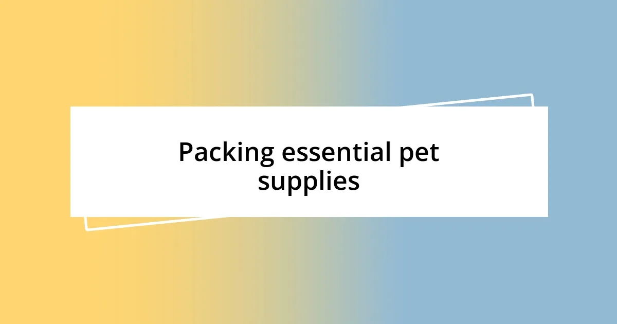 Packing essential pet supplies