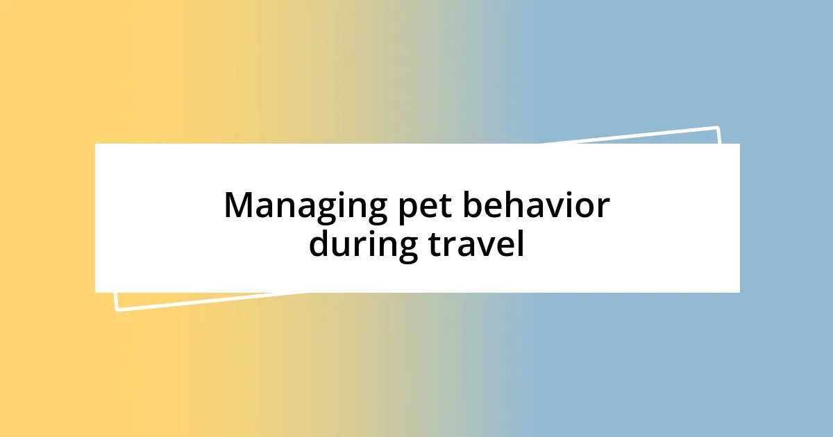 Managing pet behavior during travel