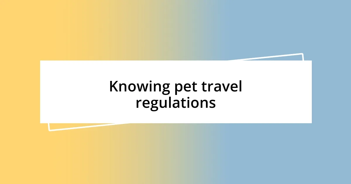 Knowing pet travel regulations