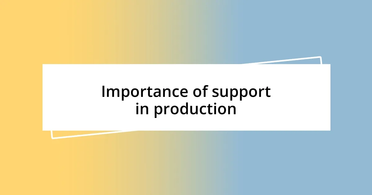 Importance of support in production