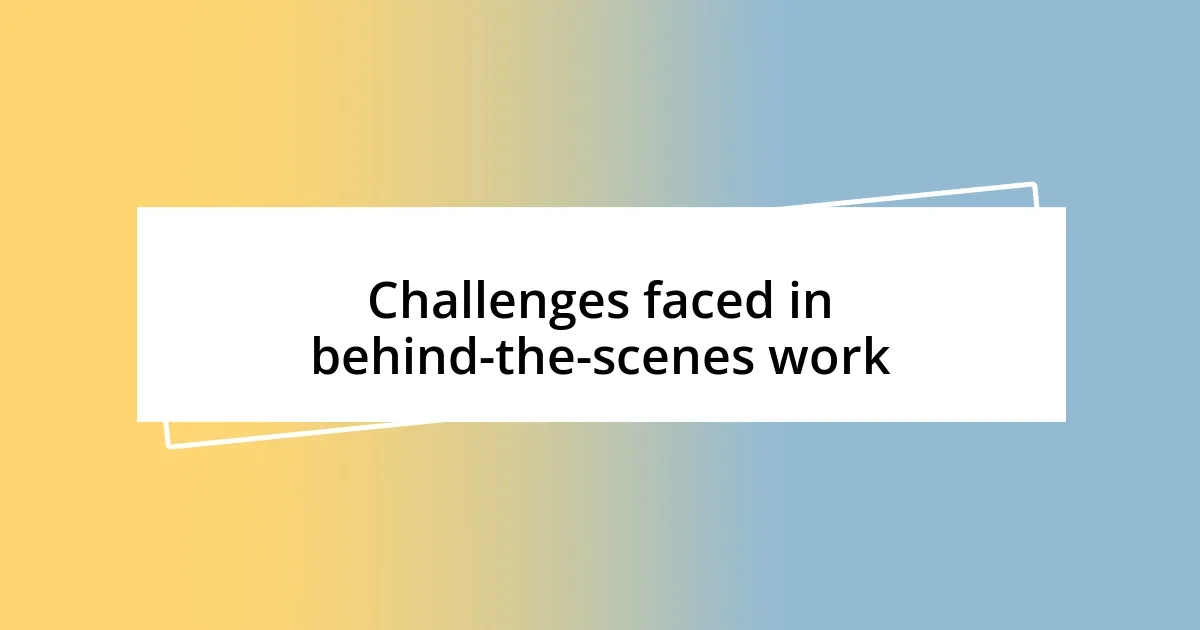 Challenges faced in behind-the-scenes work