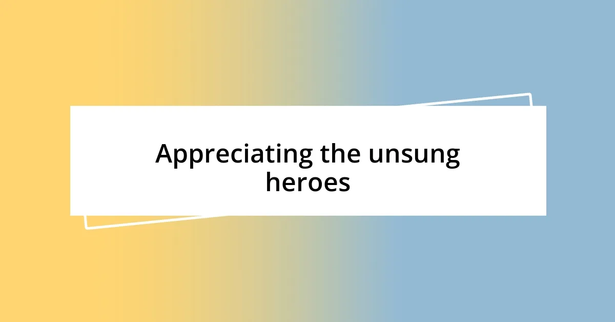 Appreciating the unsung heroes