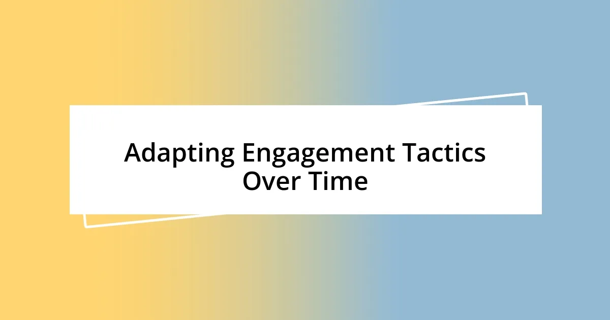 Adapting Engagement Tactics Over Time