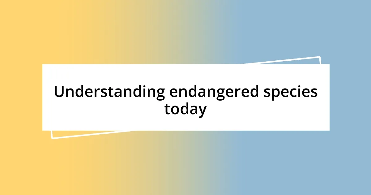 Understanding endangered species today