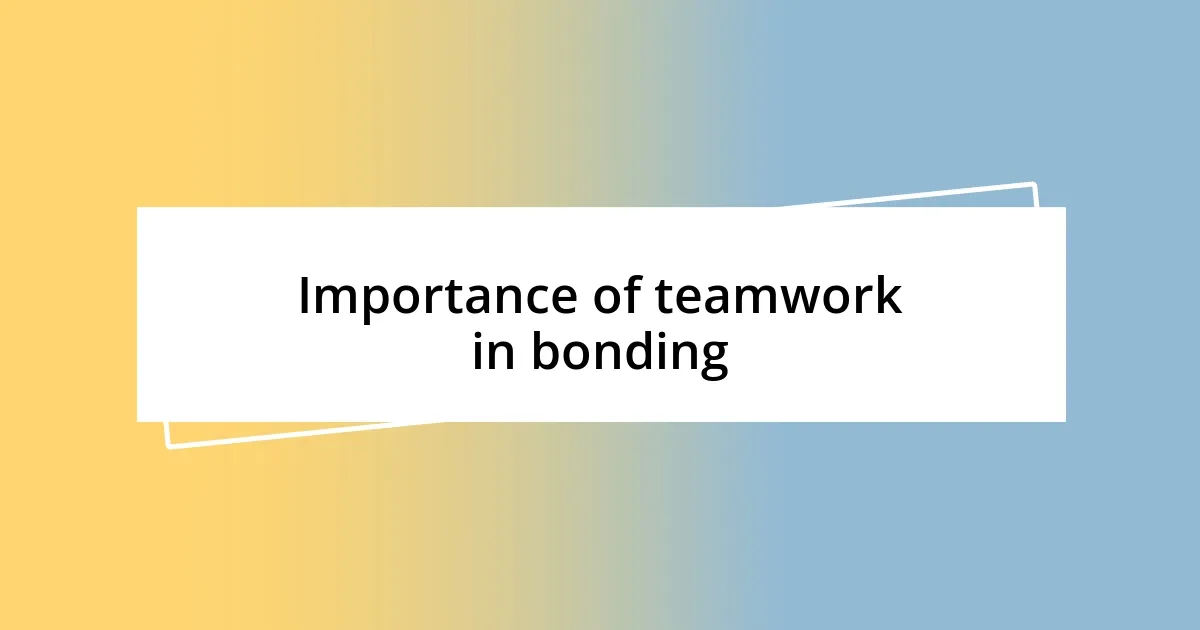 Importance of teamwork in bonding