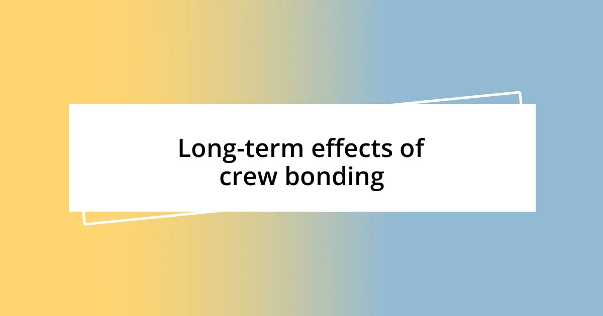 Long-term effects of crew bonding