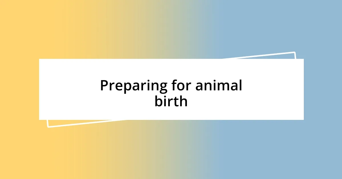 Preparing for animal birth