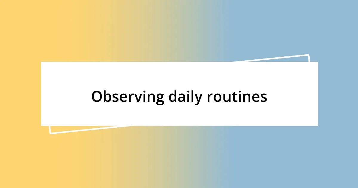 Observing daily routines