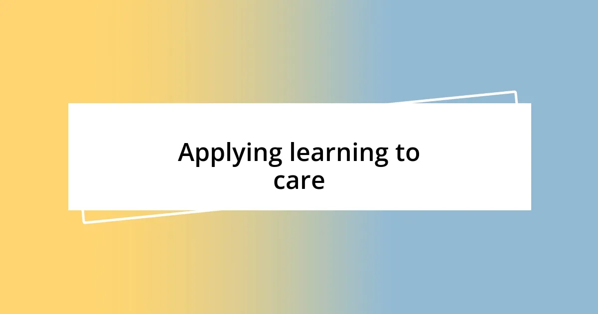 Applying learning to care