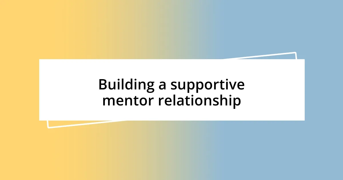 Building a supportive mentor relationship