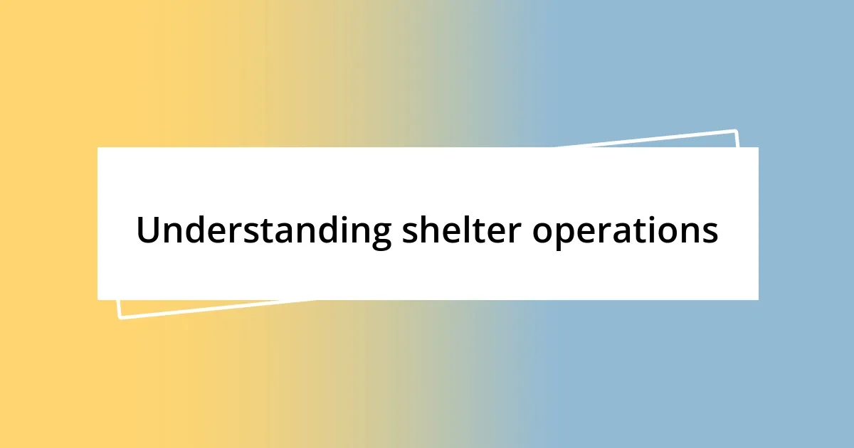 Understanding shelter operations