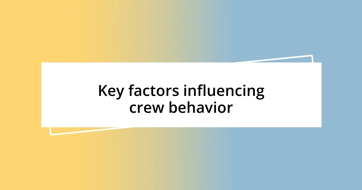 Key factors influencing crew behavior