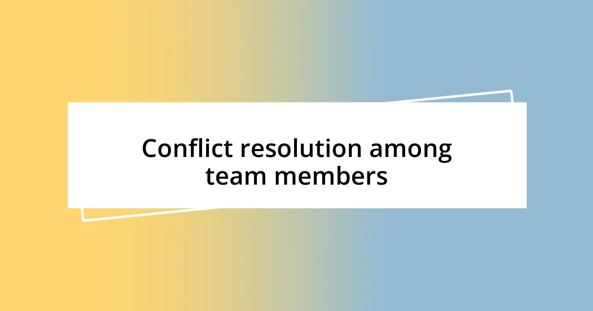 Conflict resolution among team members