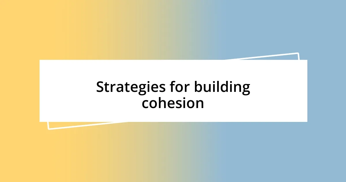 Strategies for building cohesion