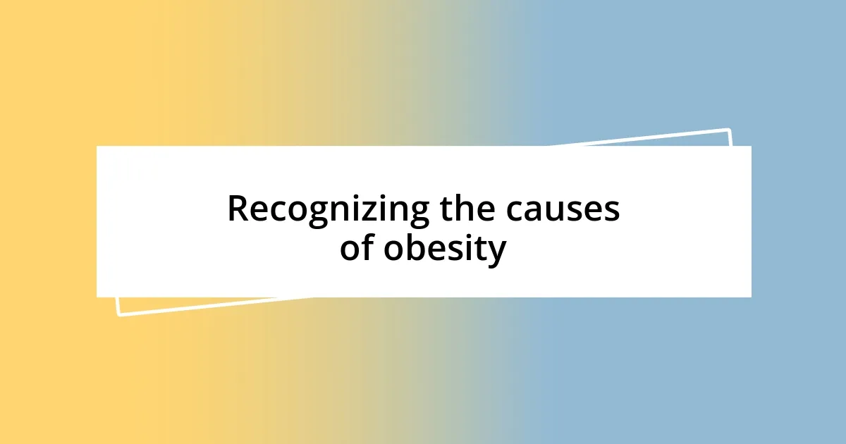 Recognizing the causes of obesity