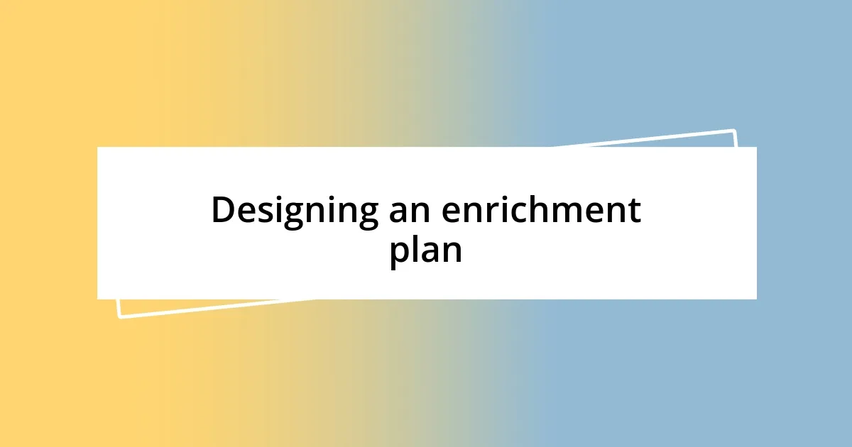 Designing an enrichment plan