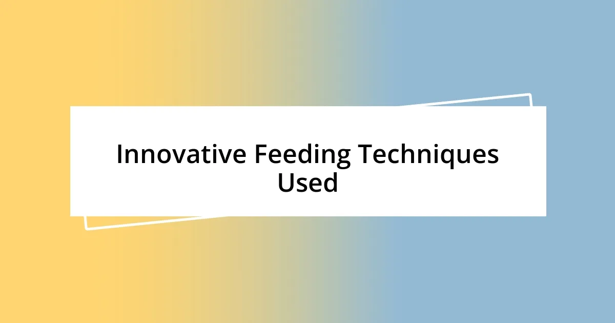 Innovative Feeding Techniques Used