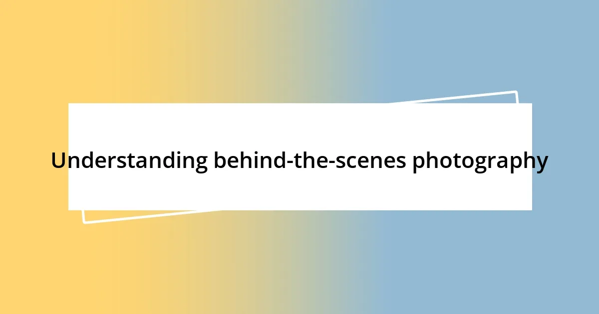 Understanding behind-the-scenes photography