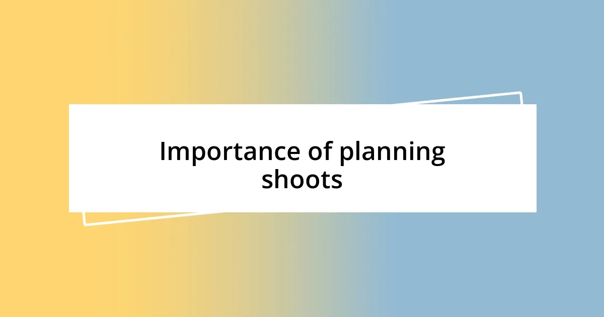 Importance of planning shoots