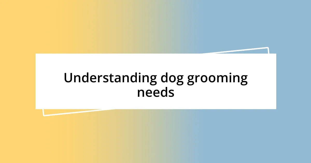 Understanding dog grooming needs