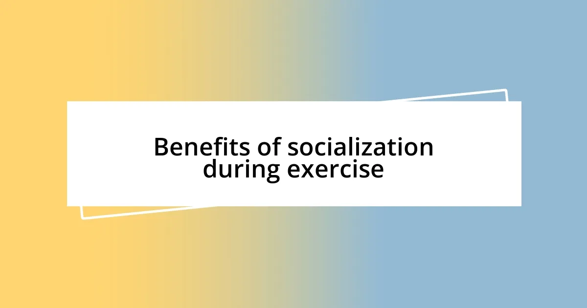 Benefits of socialization during exercise