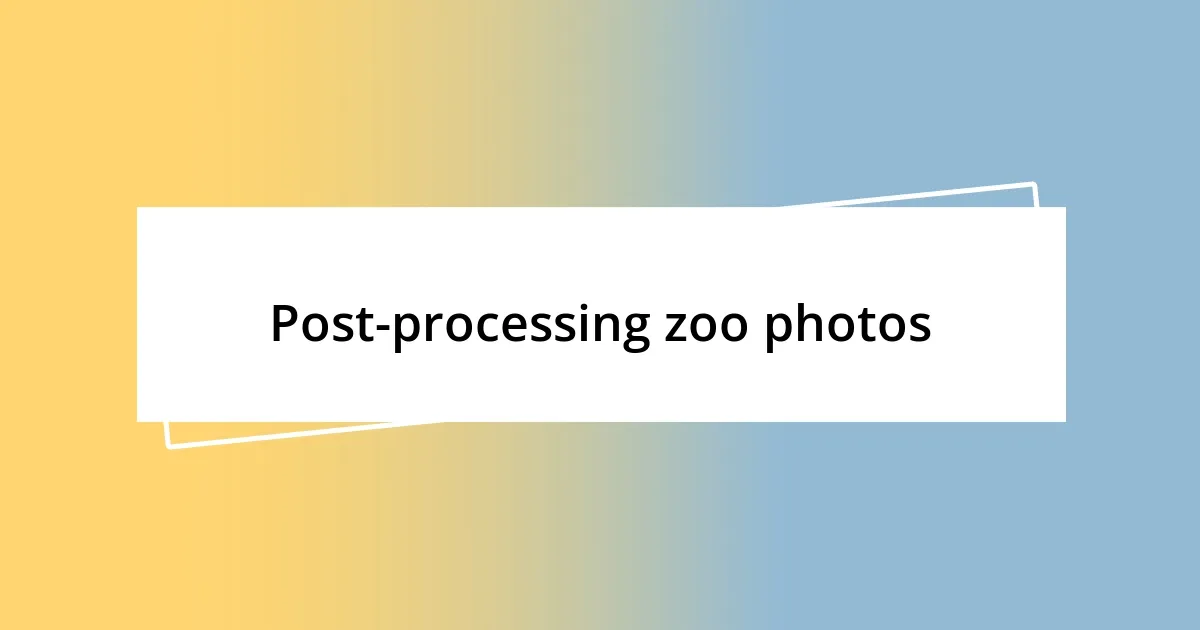 Post-processing zoo photos